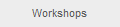 Workshops